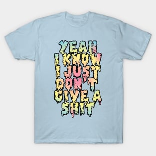 Yeah I Know I Just Don't Give A Sh*t T-Shirt